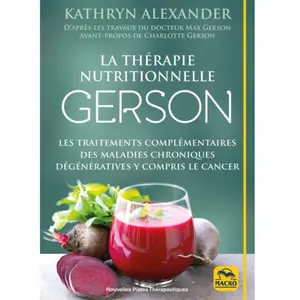 Macro La thérapie nutritionnelle Gerson: Les traitements complémentaires des maladies chroniques dégénératives y compris le cancer pas cher