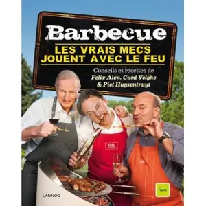 Barbecue, Les Vrais Mecs Jouent Avec Le Feu : Avec Conseils & Recettes pas cher