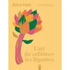 Image de L'art de sublimer les légumes - Alice Hart en occasion ou reconditionné
