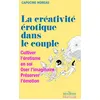 Image de La Créativité érotique dans le couple - Cultiver l'érotisme en soi - Oser l'imaginaire - Préserver l'émotion - Capucine Moreau