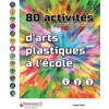Image de 80 Activités D'arts Plastiques À L'école - + Gabarits Et Fiches-Outils - Cycle 1, Cycle 2, Cycle 3