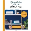 Image de Bien DÃ©buter Avec Ma Cricut Joy - Avec Les DerniÃ¨res FonctionnalitÃ©s De La Cricut Joy Xtra