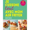 Image de Je cuisine tout avec mon air fryer: 100 recettes rapides, faciles et délicieuses