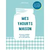 Image de Mes yaourts maison: 80 recettes inratables pour devenir un pro avec ou sans yaourtière: 11793